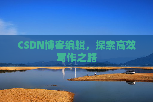CSDN博客编辑，探索高效写作之路