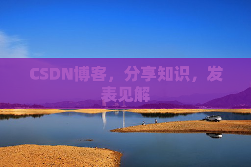 CSDN博客，分享知识，发表见解